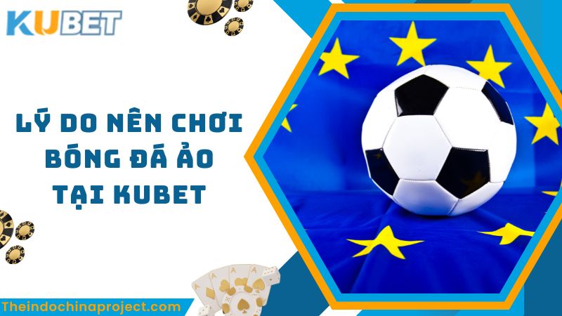 Những lý do bạn nên chơi cá độ bóng đá ảo tại Kubet