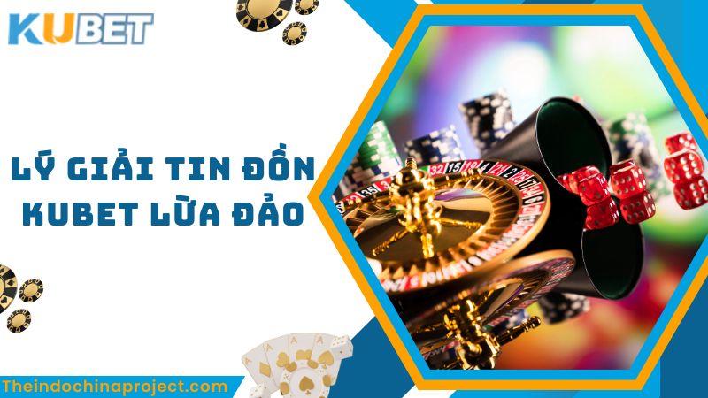 Kubet Có Lừa Đảo Không? Nguyên Nhân của Tin Đồn Ác Ý Này