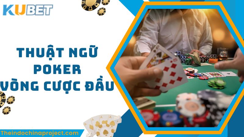 Những thuật ngữ poker trong vòng cược đầu