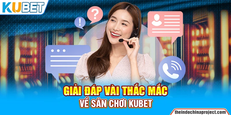 Giải đáp vài thắc mắc về sân chơi Kubet